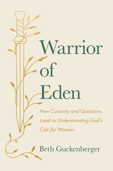 Warrior of Eden: How Curiosity and Questions Lead to Understanding God’s Call for Women - Beth Guckenberger | David Cook