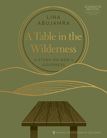 A Table in the Wilderness: A Study on God's Goodness (Mapping the Footsteps of God Series) - Lina AbuJamra