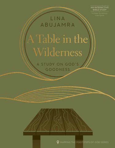 A Table in the Wilderness: A Study on God's Goodness (Mapping the Footsteps of God Series) - Lina AbuJamra