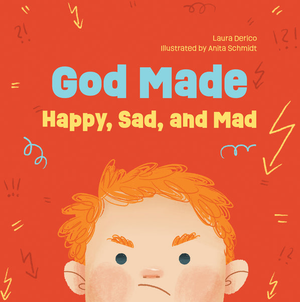 God Made Happy, Sad, and Mad - Author Laura Derico & Illustrator Anita Schmidt (God Made All of Me Series)