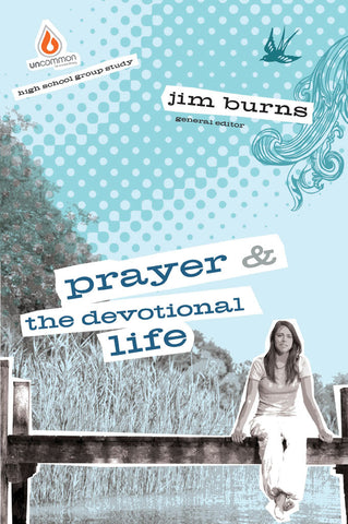 Prayer and The Devotional Life: High School Group Study - Jim Burns | Gospel Light