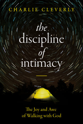 The Discipline of Intimacy: The Joy and Awe of Walking with God - Charlie Cleverly | David C Cook