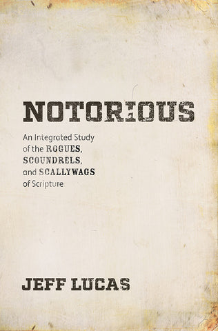 Notorious: A Study of the Rogues, Scoundrels and Scallywags of Scripture - Jeff Lucas | David C Cook