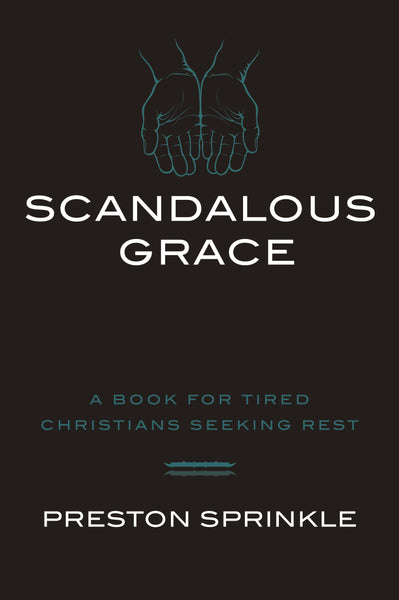 Scandalout Grace A Book for tired christians seeking rest by preston sprinkle