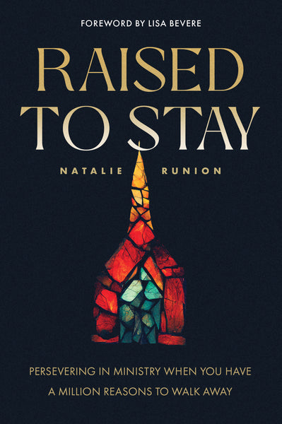 Raised to Stay: Persevering in Ministry When You Have a Million Reasons to Walk Away - Natalie Runion | Esther Press