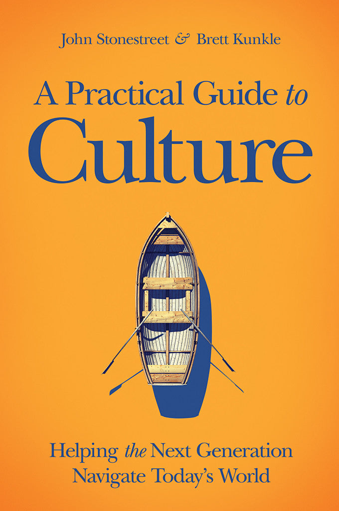 A Practical Guide to Culture | John Stonestreet & Brett Kunkle