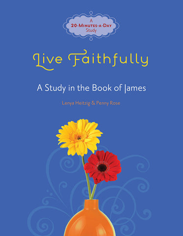 Live Faithfully (Study in the Book of James) by Lenya Heitzig and Penny Rose