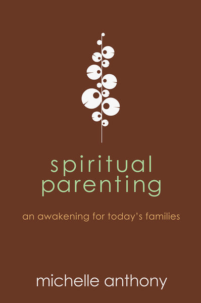 Spiritual Parenting by Michelle Anthony