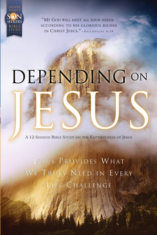 Depending on Jesus: Son Seekers Bible Study Series #1: Jesus Provides What We Truly Need in Every Life Challenge