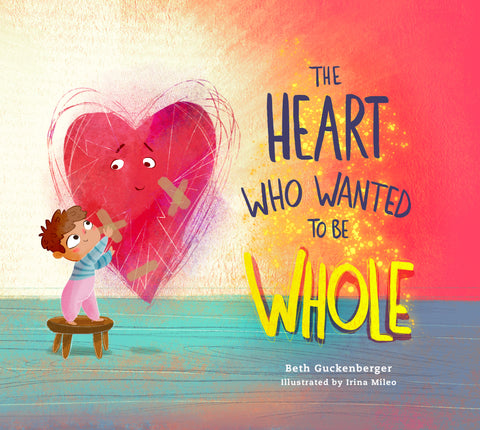 The Heart Who Wanted To Be Whole: StrongHeart Stories - Beth Guckenberger & Irina Mileo | David C Cook