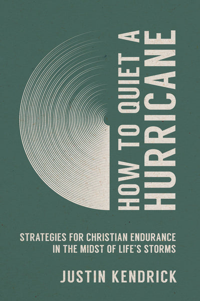 How to Quiet a Hurricane: Strategies for Christian Endurance in the Midst of Life’s Storms - Justin Kendrick | David C Cook