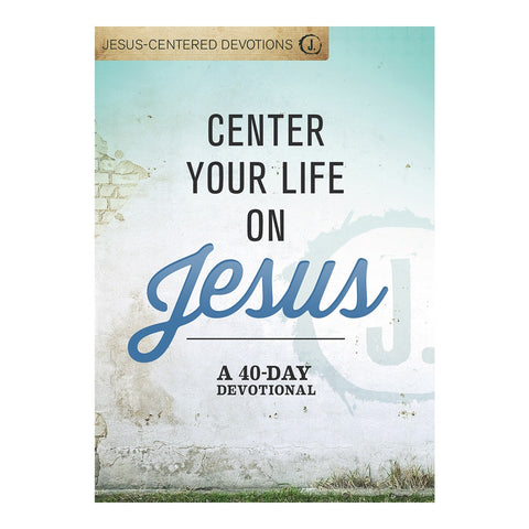 Jesus-Centered Devotions: Center Your Life on Jesus