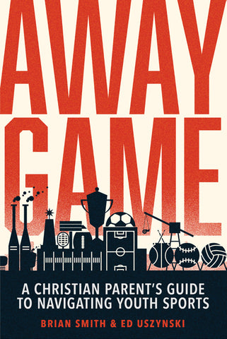 Away Game | A Christian Parent’s Guide to Navigating Youth Sports