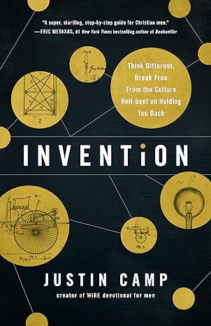 Invention: Break Free from the Culture Hell-Bent on Holding You Back (Part of The WiRE Series for Men)