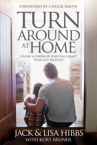 Turnaround at Home: Giving a Stronger Spiritual Legacy Than You Received - Jack and Lisa Hibbs with Kurt Bruner | David C Cook