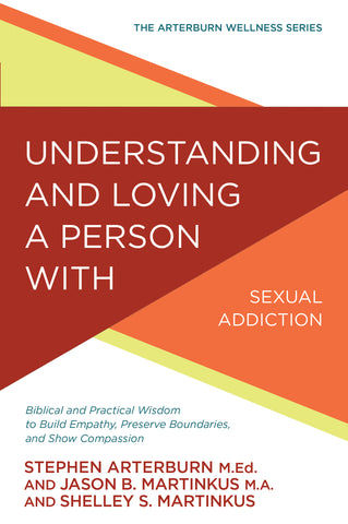 Understanding and Loving a Person with Sexual Addiction - Stephen Arterburn, Jason B. Martinkus & Shelley S. Martinkus | David C Cook