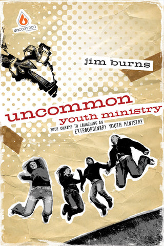 Uncommon Youth Ministry - Your Onramp To Launching An Extraordinary Youth Ministry - Jim Burns | Gospel Light