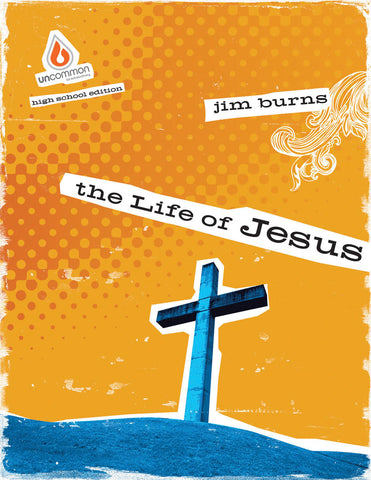 The Life of Jesus: High School Group Study - Jim Burns | Gospel Light