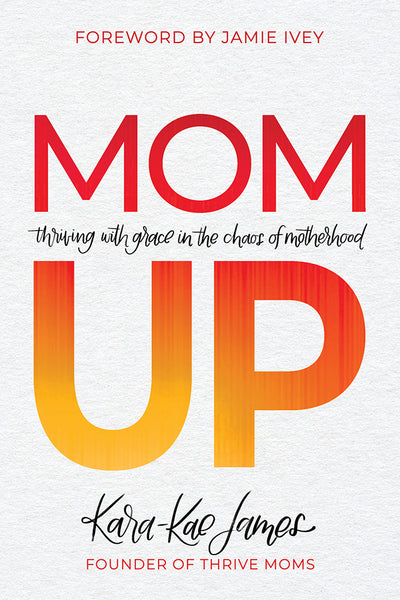 Mom Up: Thriving With Grace in the Chaos of Motherhood - Kara-Kae James | David C Cook
