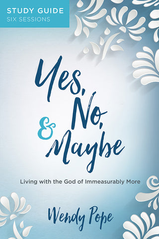 Yes, No, and Maybe Study Guide: Living with the God of Immeasurably More - Wendy Pope | David C Cook