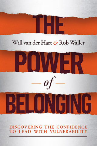 The Power of Belonging: Discovering the Confidence to Lead With Vulnerability - Will van der Hart and Dr. Rob Waller | David C Cook