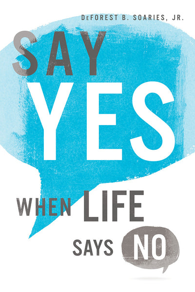 Say Yes When Life Says No - DeForest B. Soaries | David C Cook