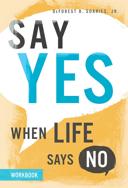 Say Yes When Life Says No Workbook - DeForest B. Soaries | David C Cook