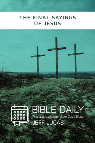 Bible Daily Notes: The Final Sayings of Jesus - Jeff Lucas | David C Cook
