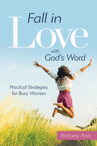 Fall in Love with GOd's Word Practical strategies for Busy Christian Women by Brittany Ann