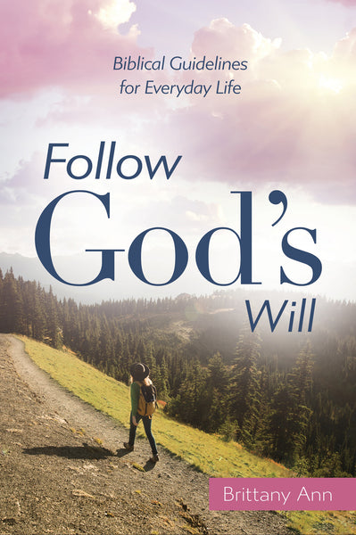 Follow God's Will - Biblical Guidelines for Everyday Life - Brittany Ann | Esther Press