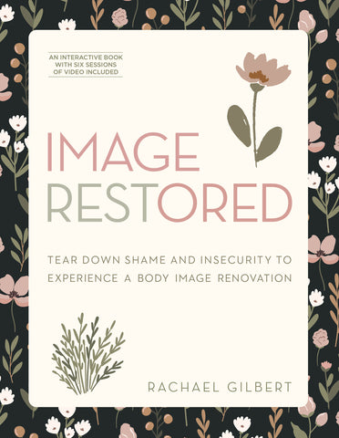 Image Restored: Tear Down Shame and Insecurity to Experience a Body Image Renovation - Rachael Gilbert | Esther Press