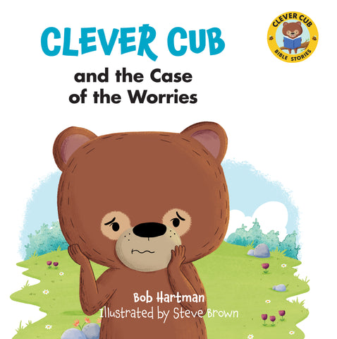 Clever Cub and the Case of the Worries - Bob Hartman & Steve Brown | David C Cook