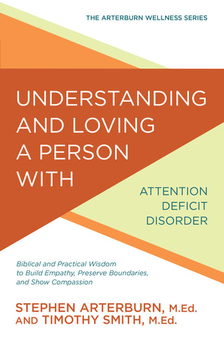 Understanding and Loving a Person with Attention Deficit Disorder - Stephen Arterburn & Timothy Smith | David C Cook
