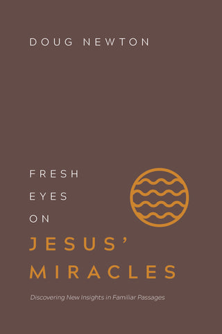 Fresh Eyes on Jesus’ Miracles - Doug Newton | David C Cook
