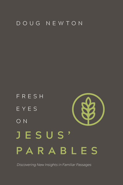 Fresh Eyes on Jesus’ Parables - Doug Newton | David C Cook