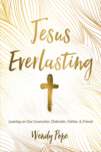 Jesus Everlasting: Leaning on Our Counselor, Defender, Father, and Friend - Wendy Pope | David C Cook