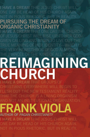 Reimagining Church: Pursuing the Dream of Organic Christianity - Frank Viola | David C Cook