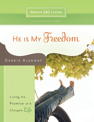He Is My Freedom: Living the Promise of a Changed Life: Women's Bible Study - Debbie Alsdorf | David C Cook