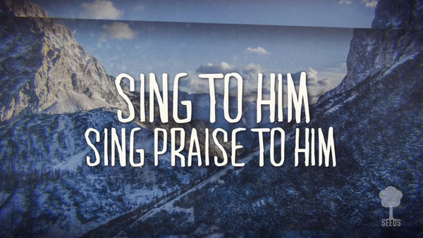 Sing Praise To Him Music Video - Seeds Family Worship