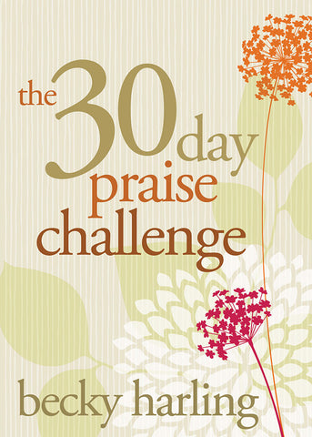 The 30 Day Praise Challenge by Becky Harling