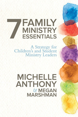 7 Family Ministry Essentials by Michelle Anthony and Megan Marshman