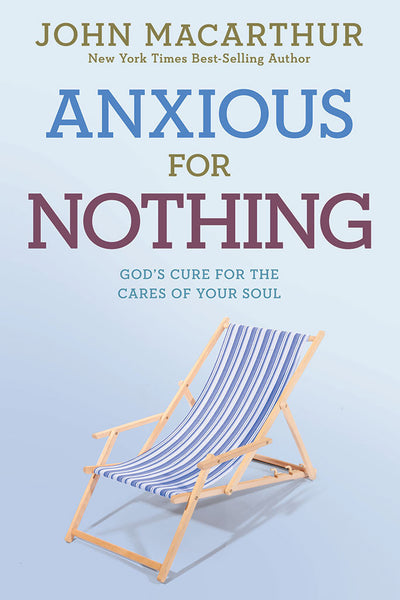 Be Anxious for Nothing by John MacArthur