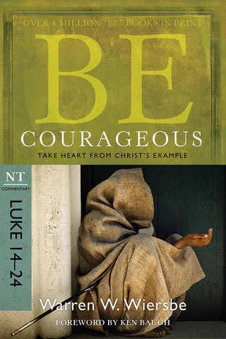 Be Courageous (Luke 14-24) New Testament Bible Commentary by Warren W. Wiersbe