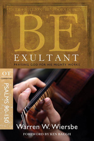 Be Exultant (Psalms 90-150) OId Testament Bible Commentary by Warren W. Wiersbe