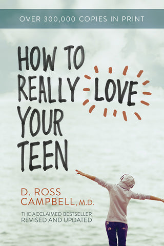 How to Really Love Your Teen by D. Ross Campbell, M.D.