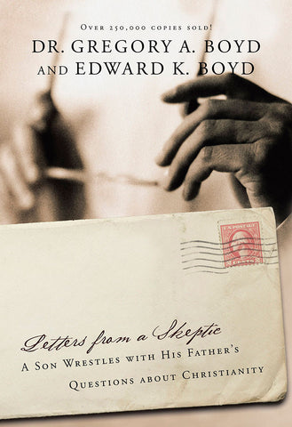 Letters from a Skeptic by Dr. Gregory A. Boyd and Edward K. Boyd
