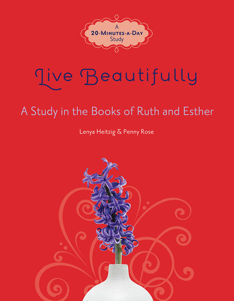 Live Beautifully (Study in the Books of Ruth and Esther) by Lenya Heitzig and Penny Rose