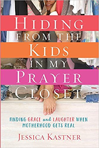 Hiding from the Kids in My Prayer Closet - Jessica Kastner | David C Cook