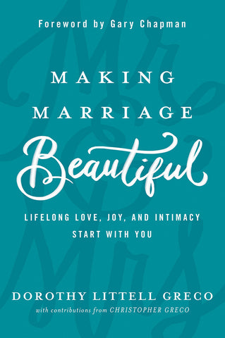 Making Marriage Beautiful | Lifelong Love, Joy, and Intimacy Start with You - Dorothy Littell Greco | David C Cook