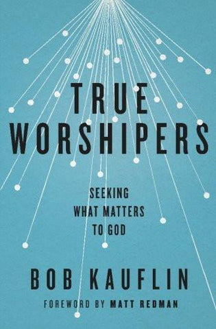 True Worshipers: Seeking What Matters to God